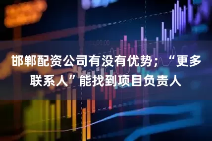 邯郸配资公司有没有优势；“更多联系人”能找到项目负责人