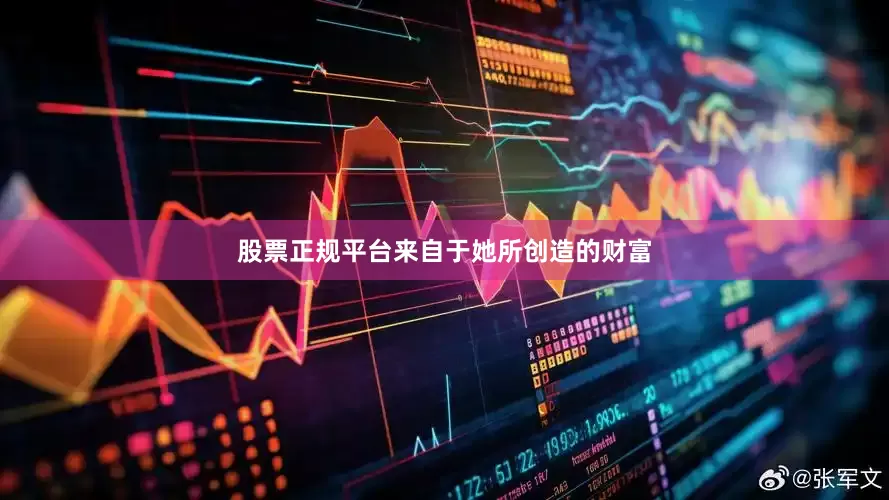 股票正规平台来自于她所创造的财富
